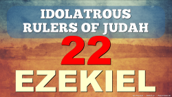 Idolatrous Rulers of Judah (Ezekiel 22:1-31)
