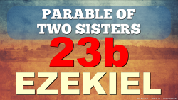 Parable of Two Sisters (Ezekiel 23:23-49)